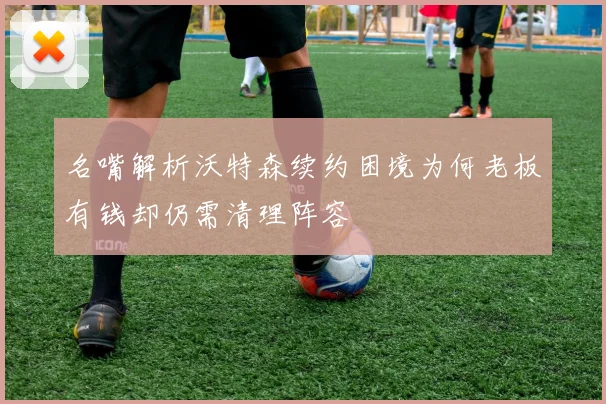 名嘴解析沃特森续约困境为何老板有钱却仍需清理阵容